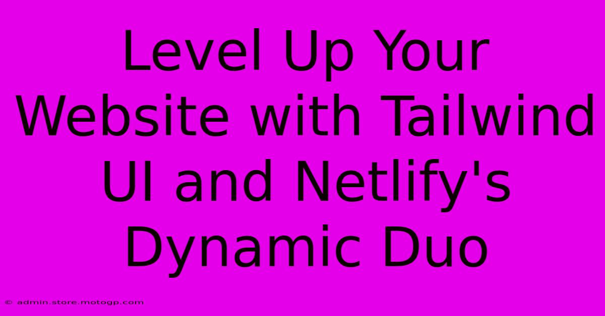 Level Up Your Website With Tailwind UI And Netlify's Dynamic Duo