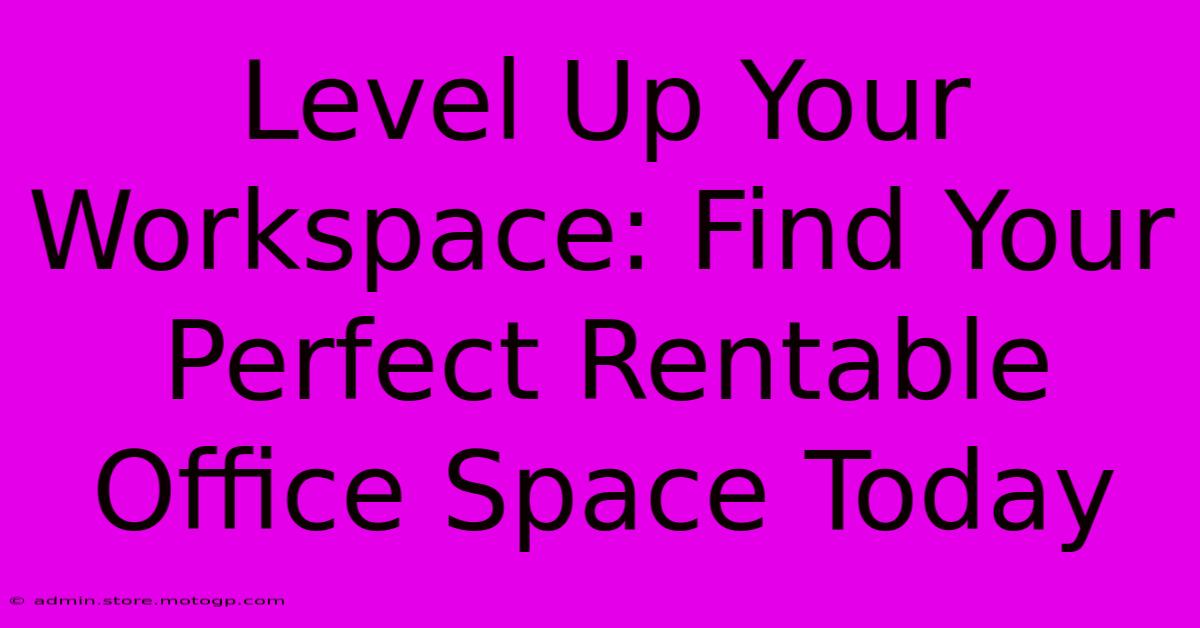 Level Up Your Workspace: Find Your Perfect Rentable Office Space Today