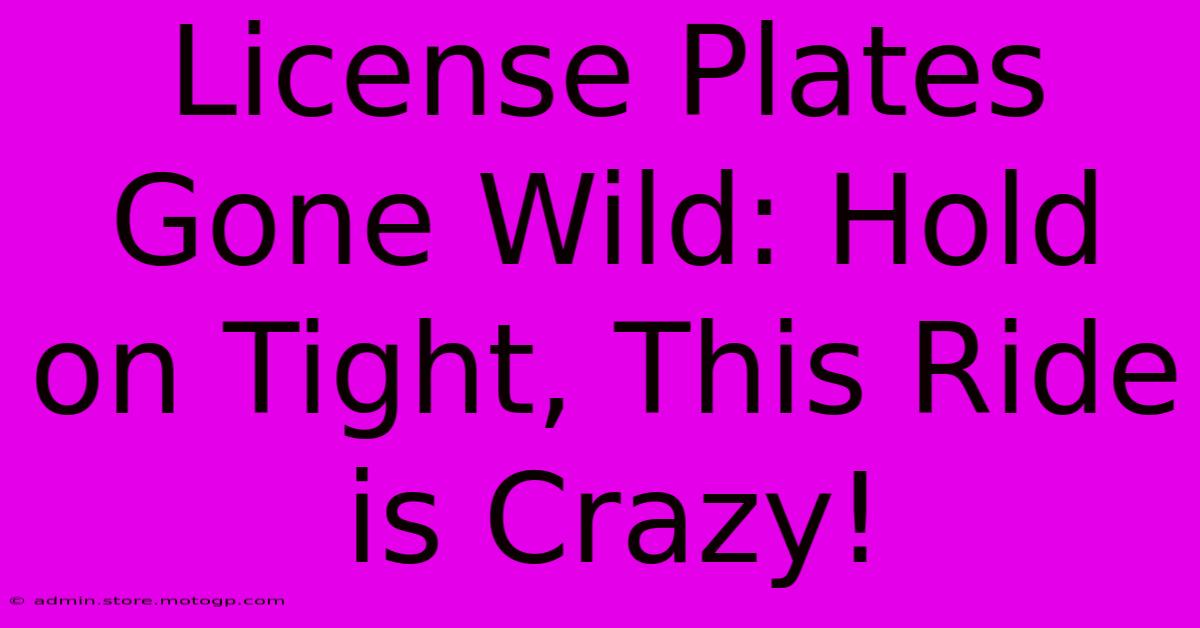 License Plates Gone Wild: Hold On Tight, This Ride Is Crazy!