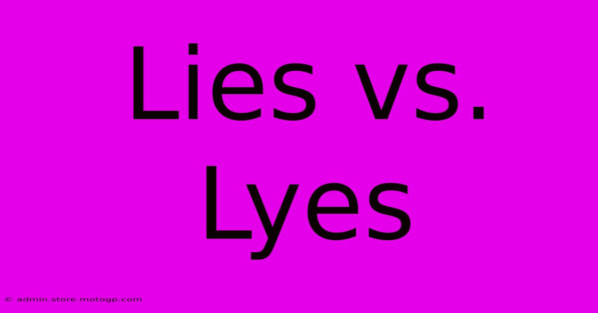 Lies Vs. Lyes