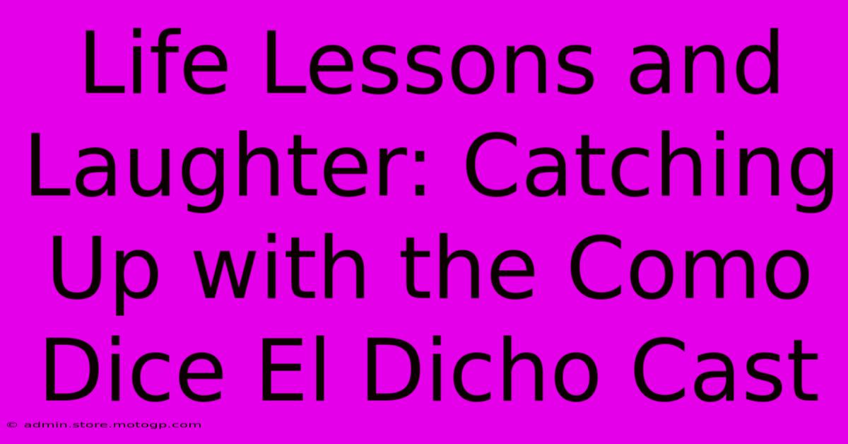 Life Lessons And Laughter: Catching Up With The Como Dice El Dicho Cast