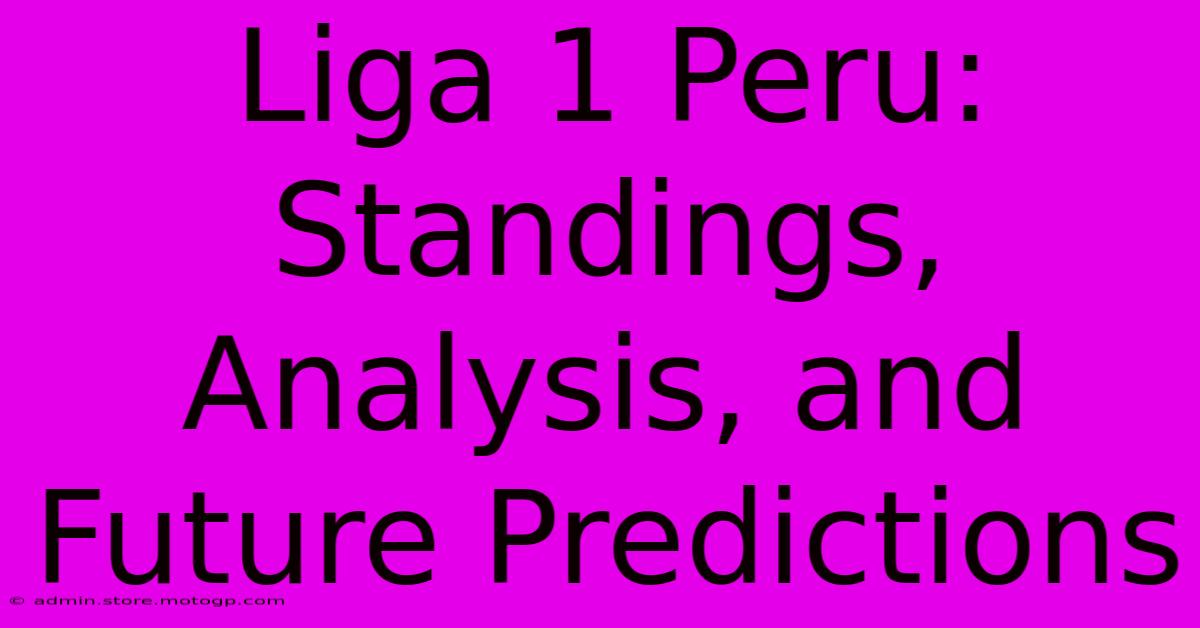 Liga 1 Peru: Standings, Analysis, And Future Predictions