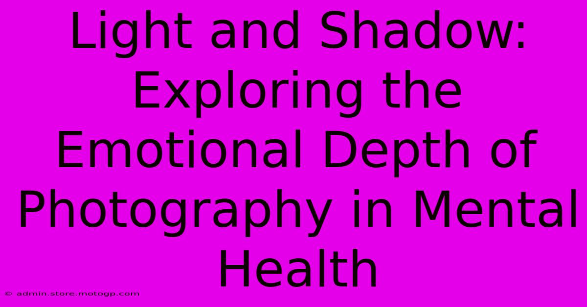 Light And Shadow: Exploring The Emotional Depth Of Photography In Mental Health