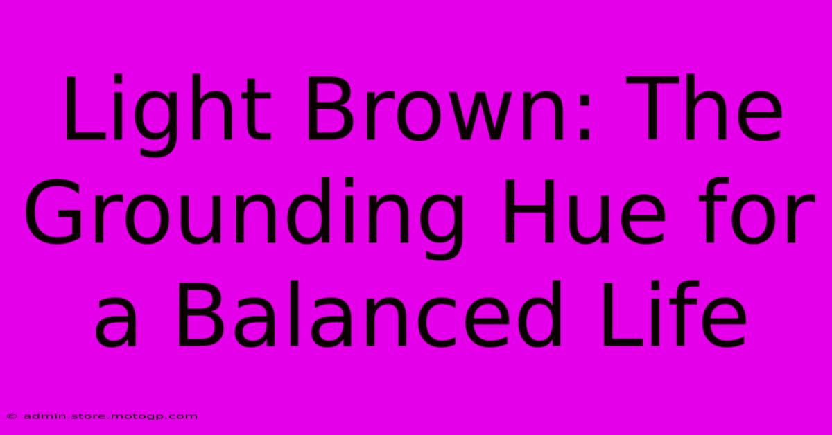 Light Brown: The Grounding Hue For A Balanced Life