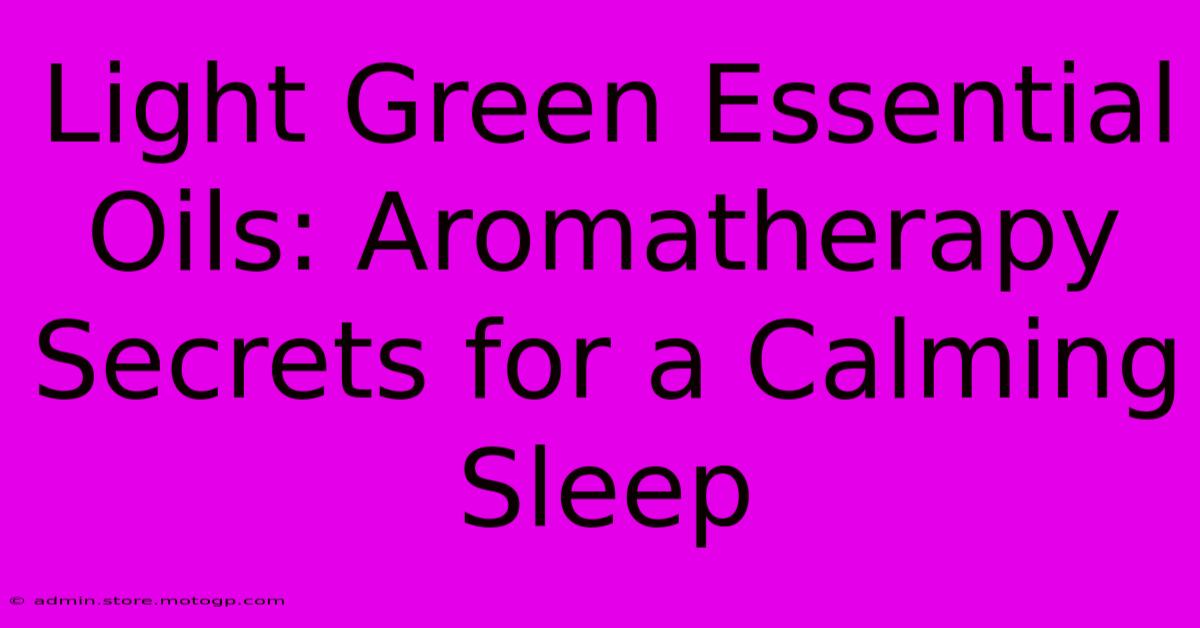 Light Green Essential Oils: Aromatherapy Secrets For A Calming Sleep