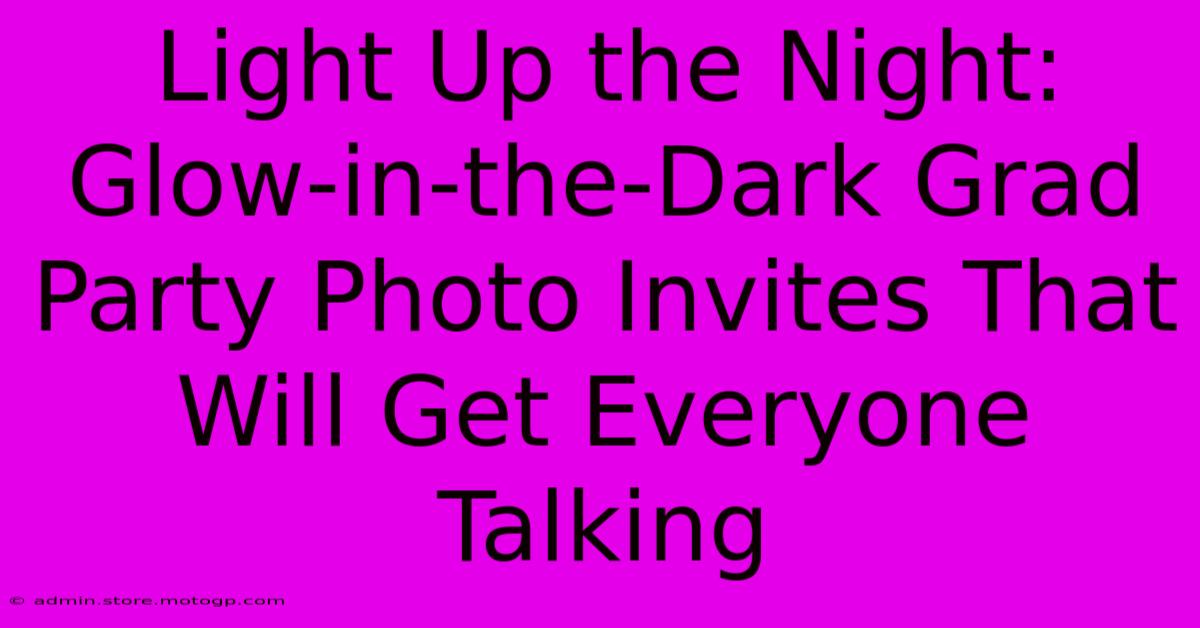 Light Up The Night: Glow-in-the-Dark Grad Party Photo Invites That Will Get Everyone Talking