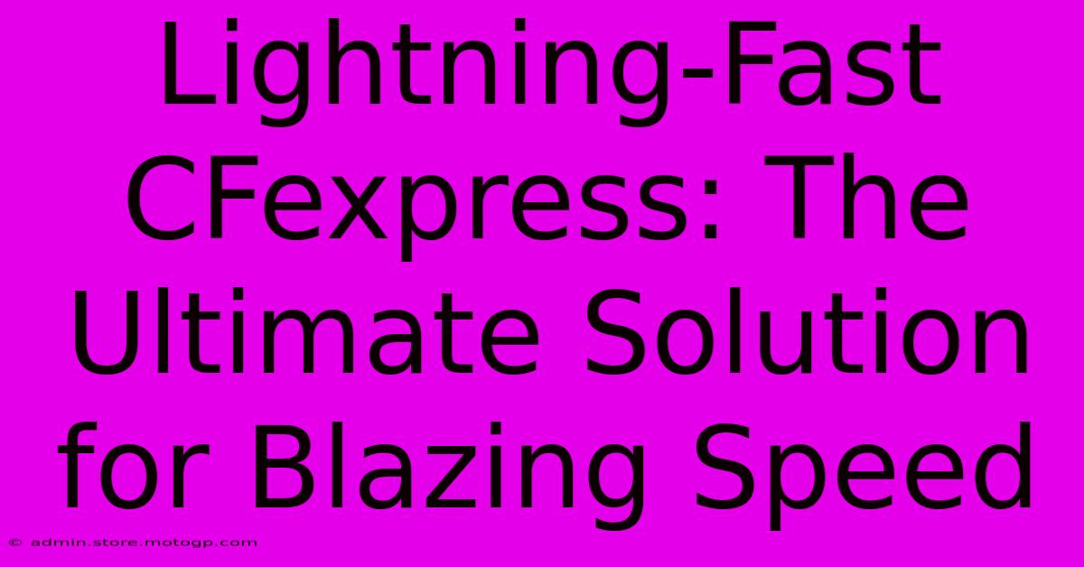 Lightning-Fast CFexpress: The Ultimate Solution For Blazing Speed