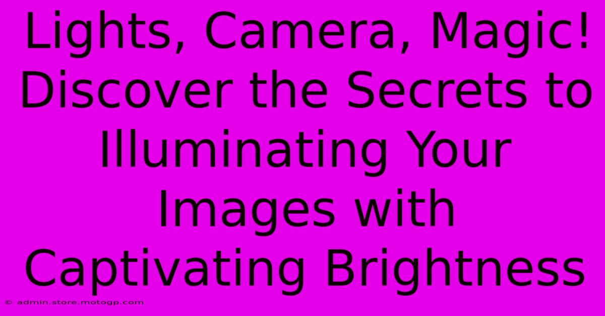 Lights, Camera, Magic! Discover The Secrets To Illuminating Your Images With Captivating Brightness