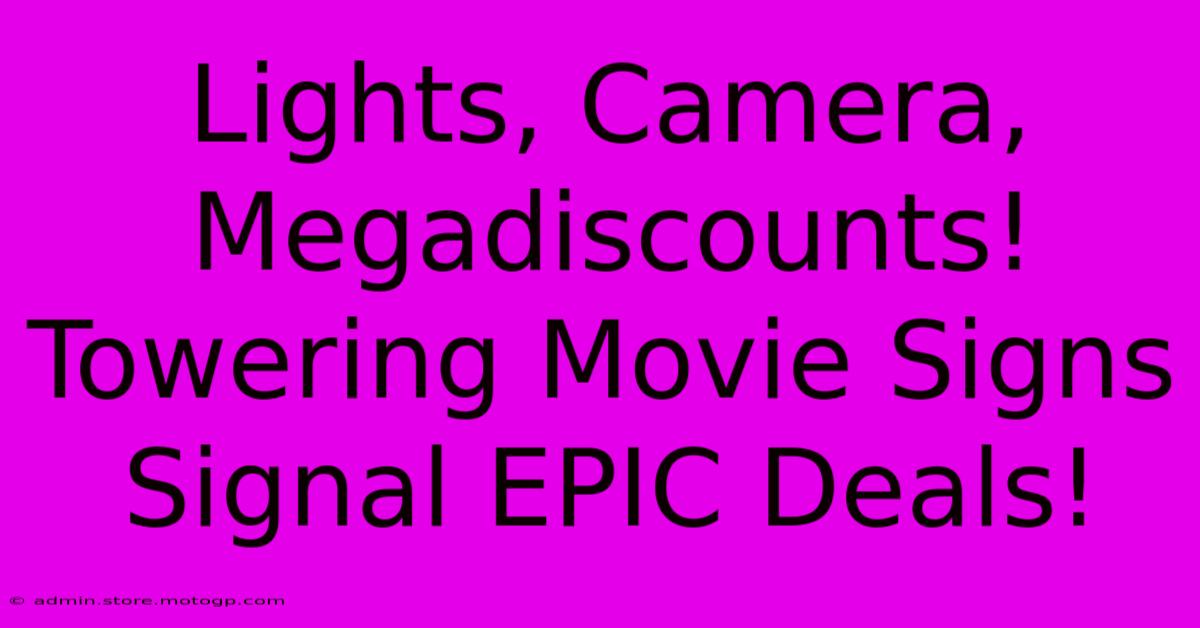 Lights, Camera, Megadiscounts! Towering Movie Signs Signal EPIC Deals!