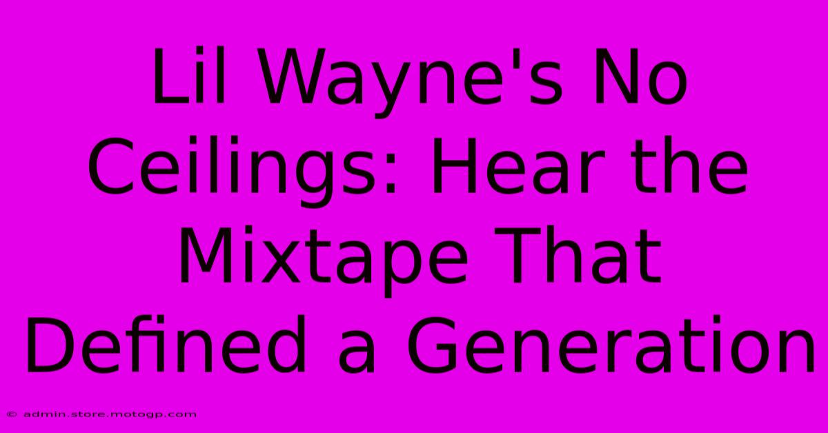 Lil Wayne's No Ceilings: Hear The Mixtape That Defined A Generation