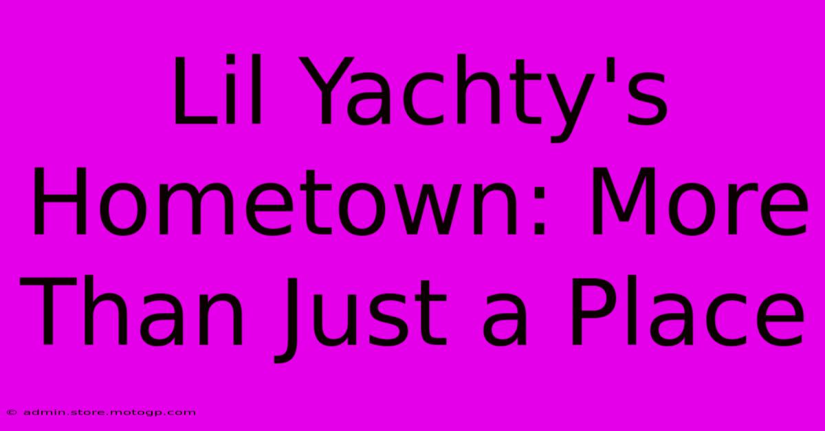 Lil Yachty's Hometown: More Than Just A Place