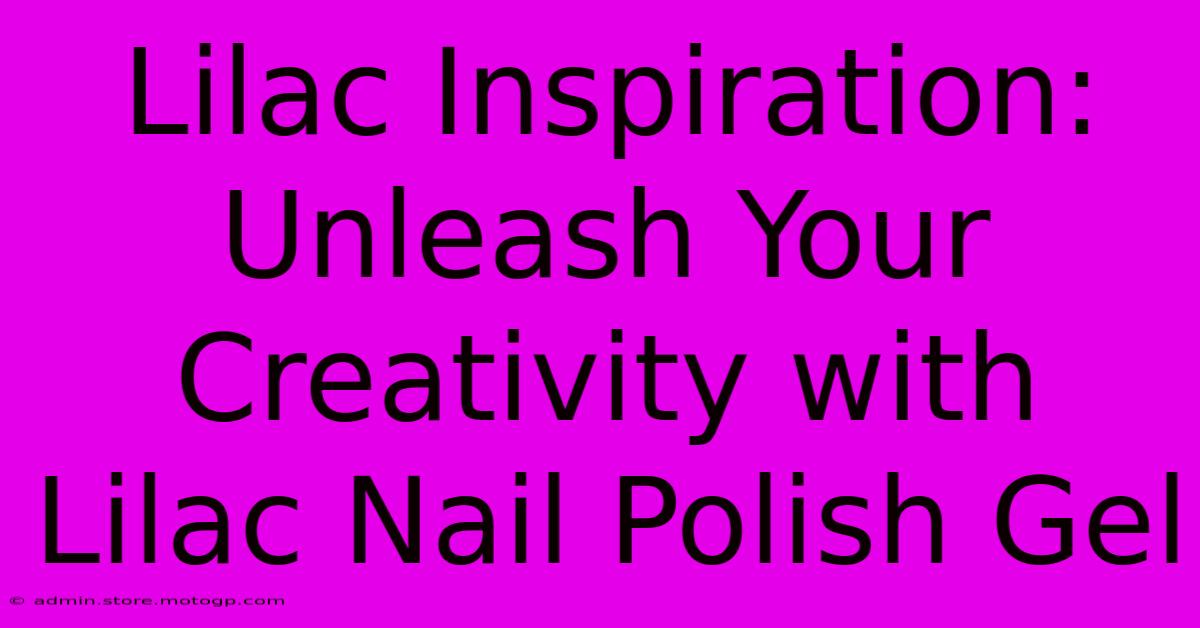 Lilac Inspiration: Unleash Your Creativity With Lilac Nail Polish Gel