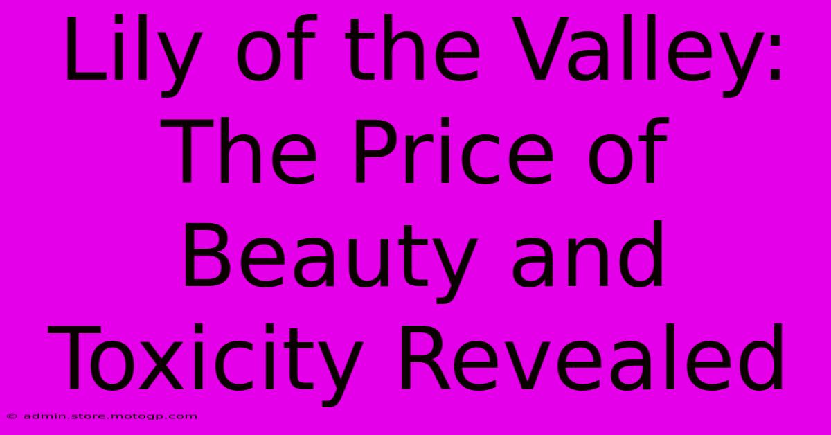 Lily Of The Valley: The Price Of Beauty And Toxicity Revealed