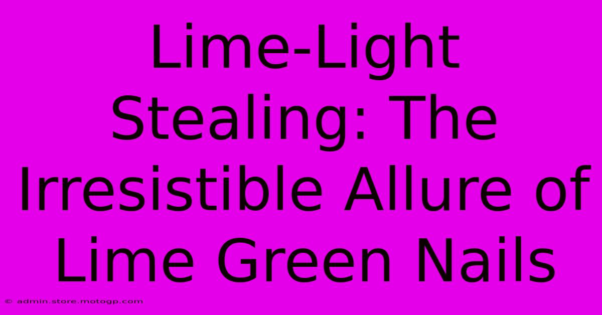 Lime-Light Stealing: The Irresistible Allure Of Lime Green Nails