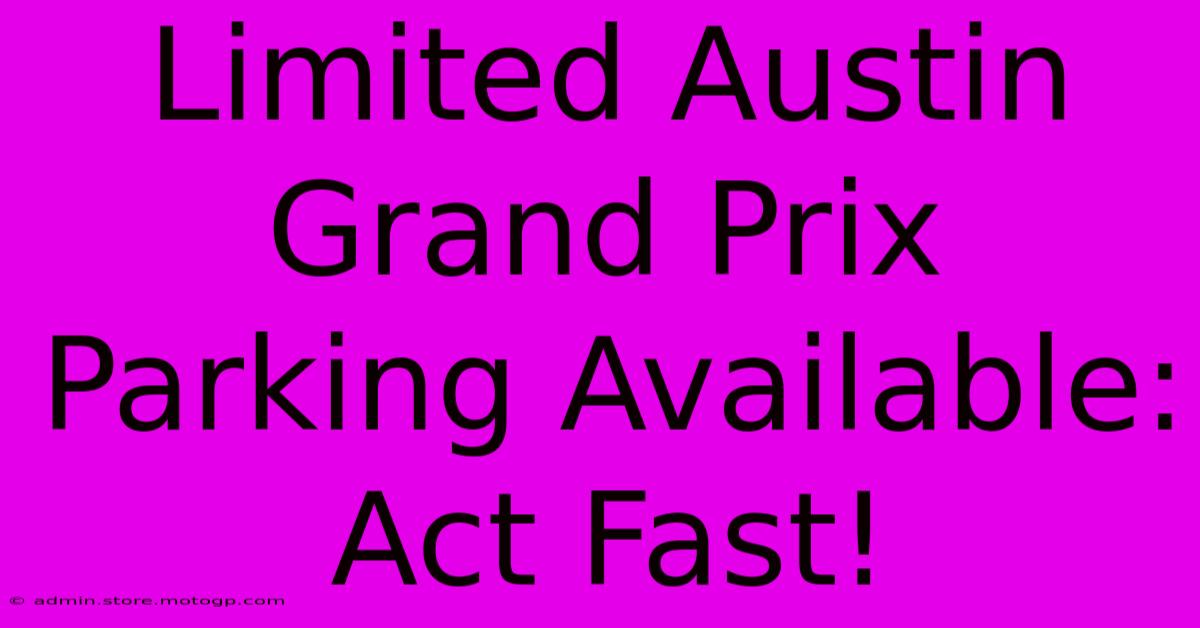 Limited Austin Grand Prix Parking Available: Act Fast!