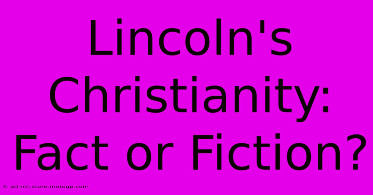 Lincoln's Christianity: Fact Or Fiction?