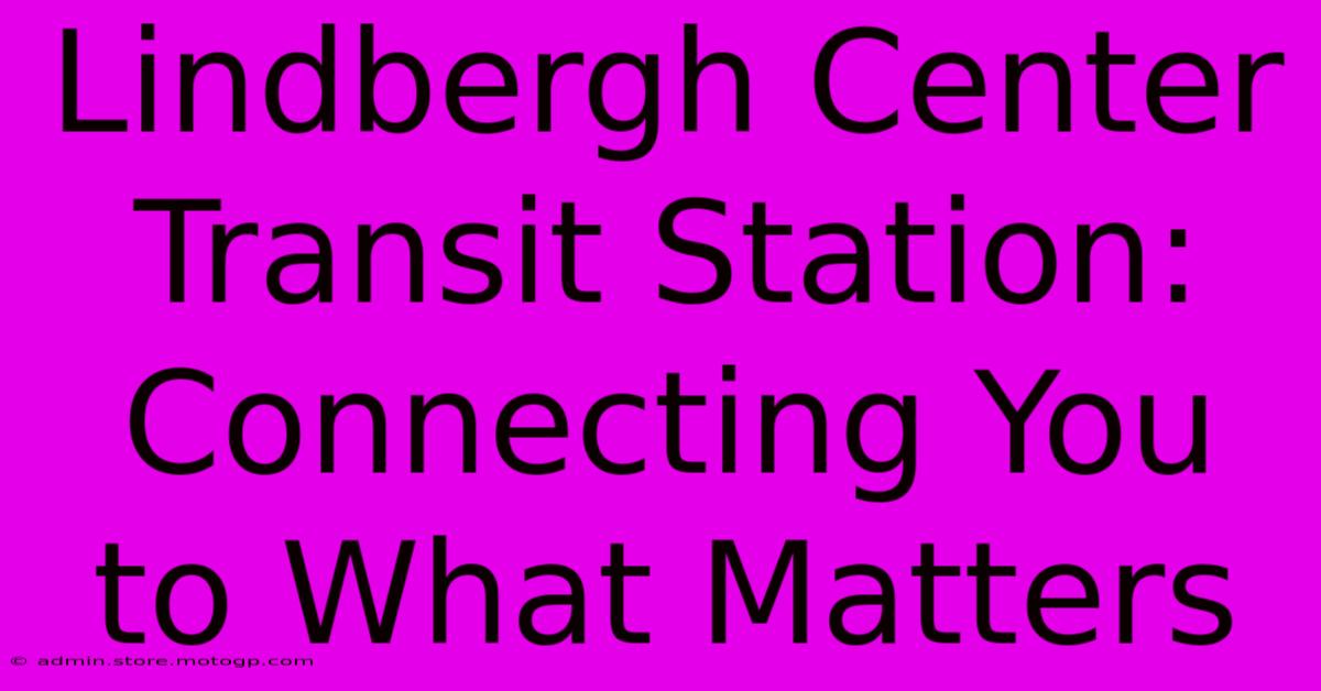 Lindbergh Center Transit Station: Connecting You To What Matters