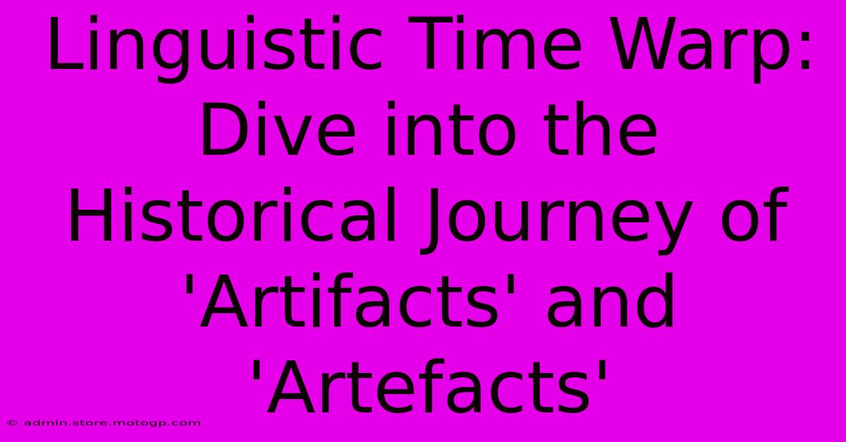 Linguistic Time Warp: Dive Into The Historical Journey Of 'Artifacts' And 'Artefacts'