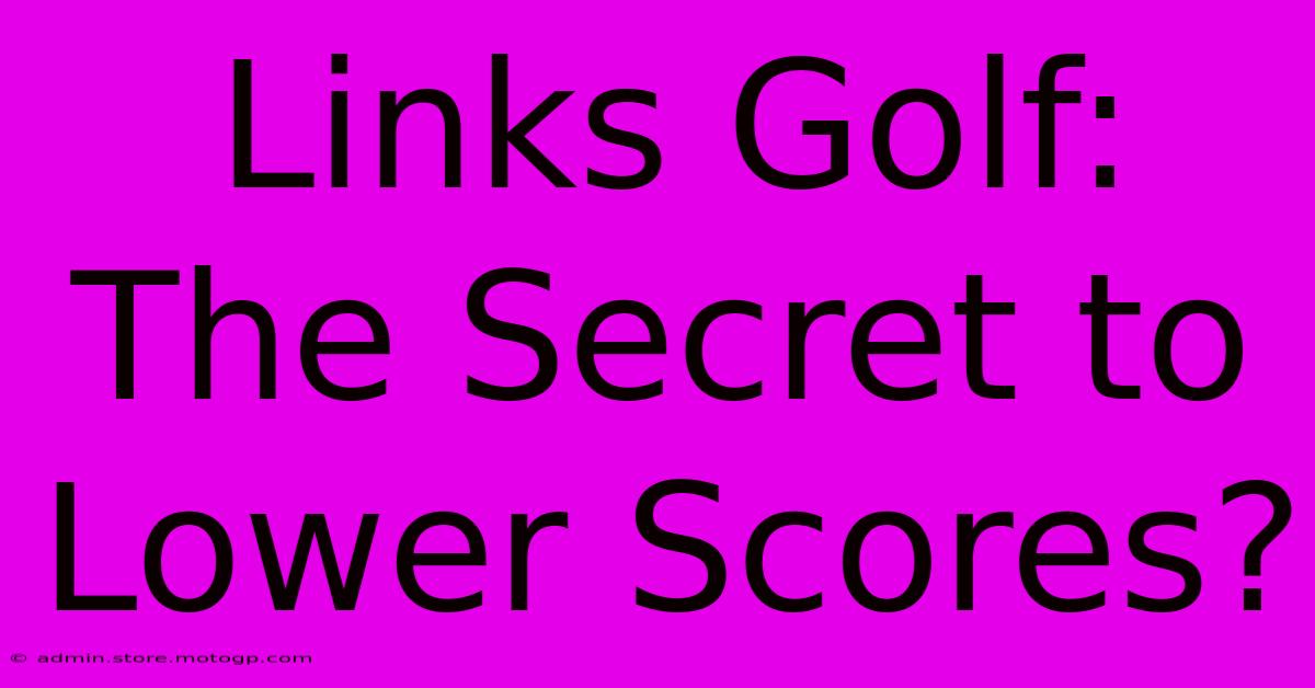 Links Golf: The Secret To Lower Scores?