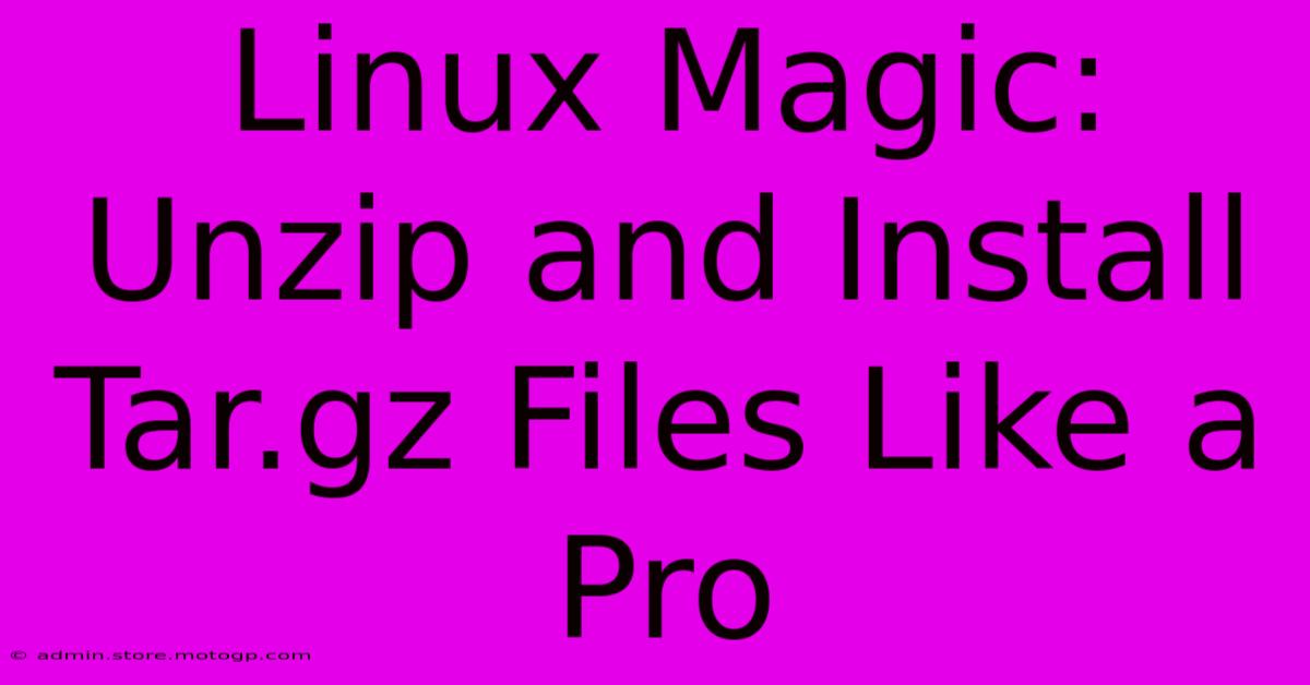 Linux Magic: Unzip And Install Tar.gz Files Like A Pro