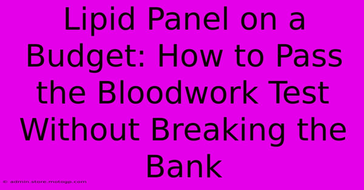 Lipid Panel On A Budget: How To Pass The Bloodwork Test Without Breaking The Bank