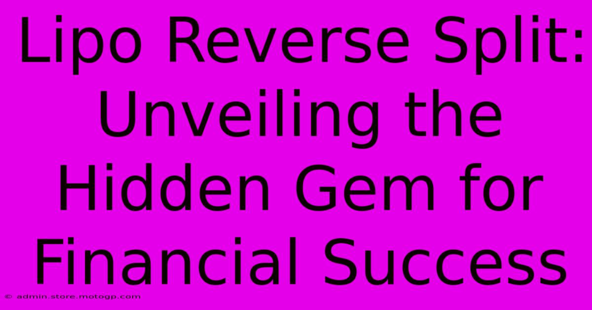 Lipo Reverse Split: Unveiling The Hidden Gem For Financial Success