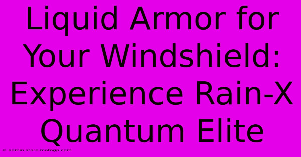 Liquid Armor For Your Windshield: Experience Rain-X Quantum Elite