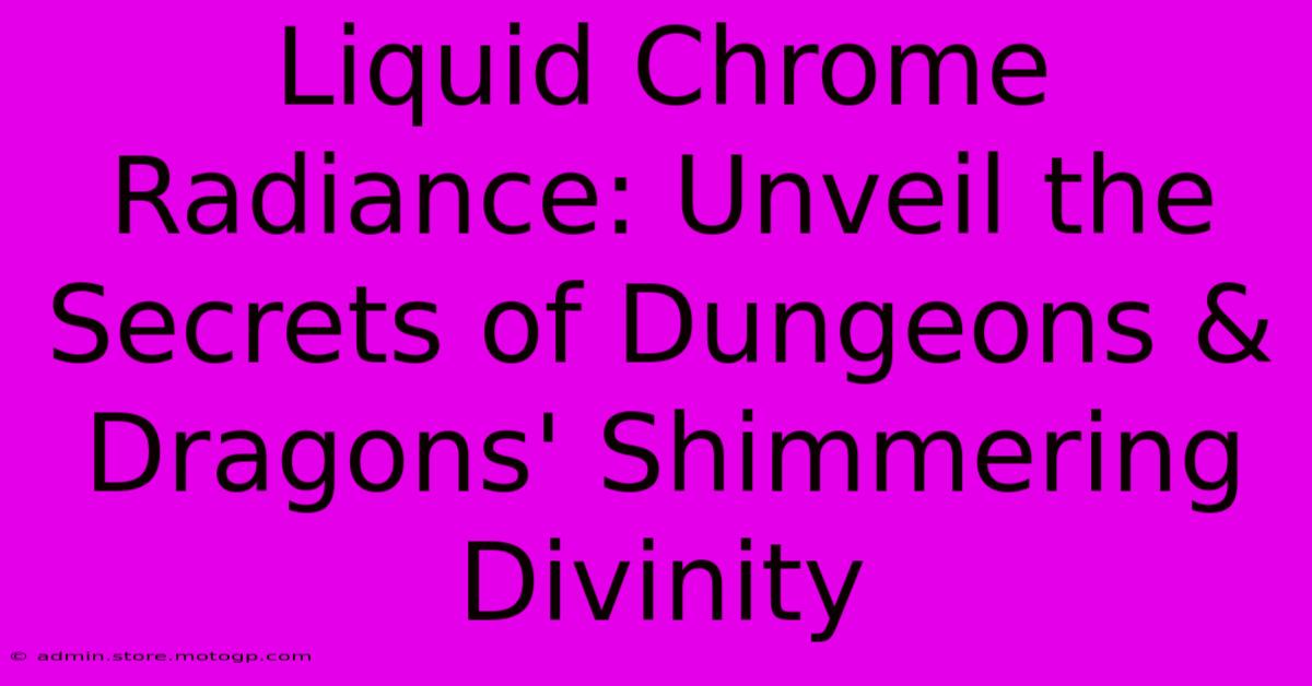 Liquid Chrome Radiance: Unveil The Secrets Of Dungeons & Dragons' Shimmering Divinity