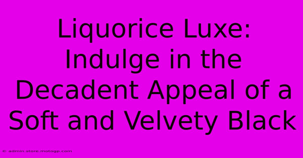 Liquorice Luxe: Indulge In The Decadent Appeal Of A Soft And Velvety Black