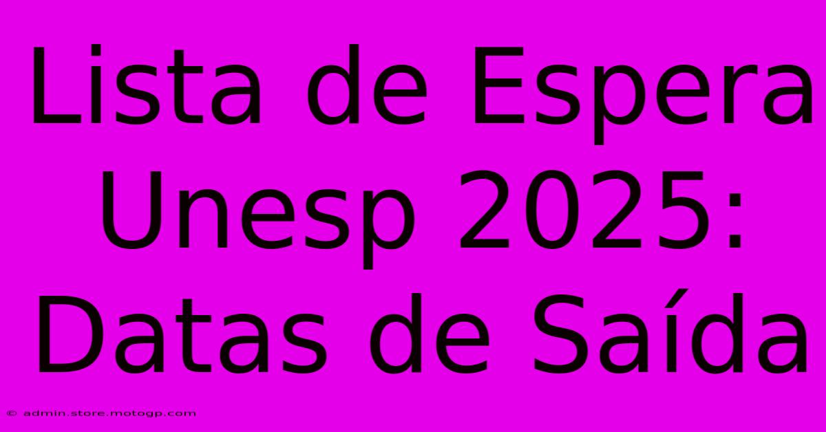 Lista De Espera Unesp 2025: Datas De Saída