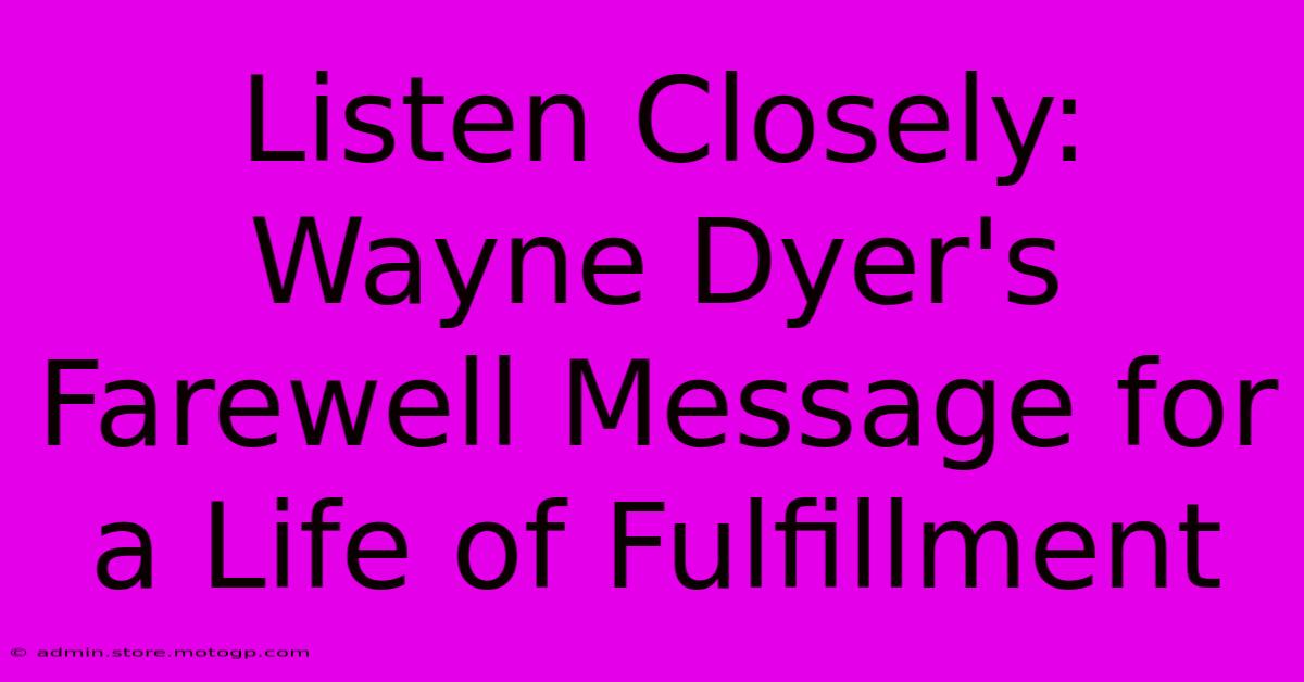 Listen Closely: Wayne Dyer's Farewell Message For A Life Of Fulfillment