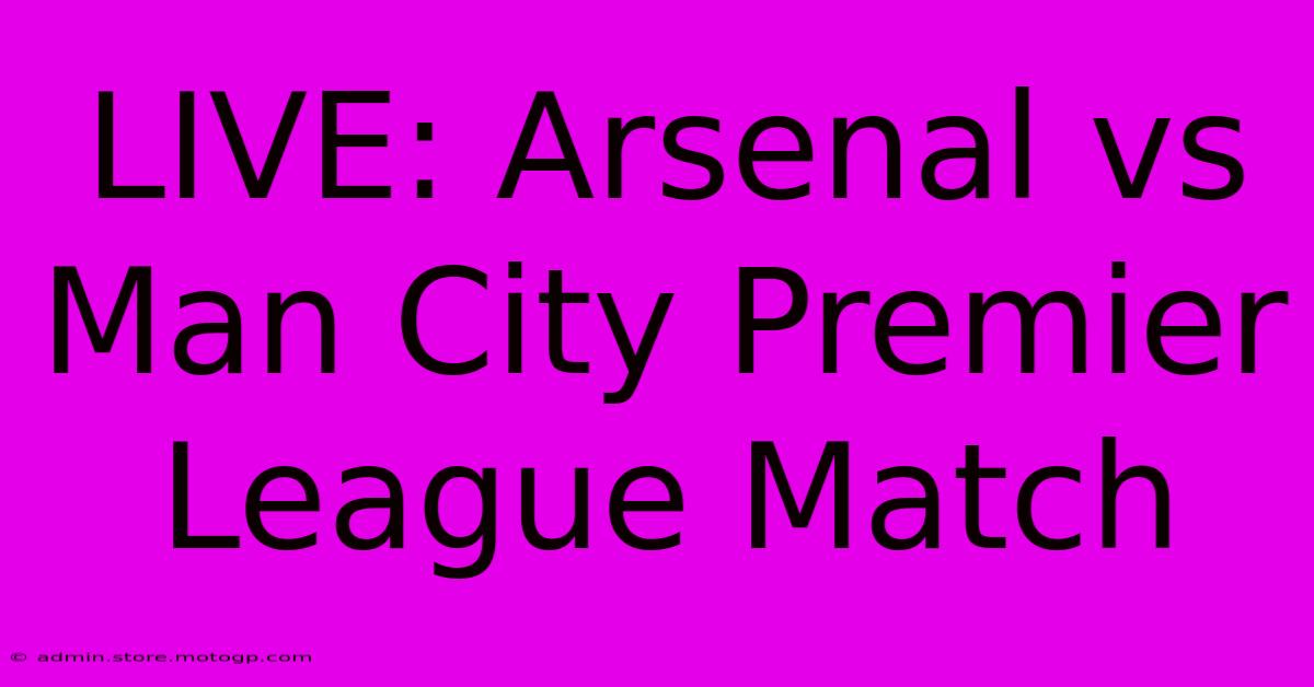 LIVE: Arsenal Vs Man City Premier League Match