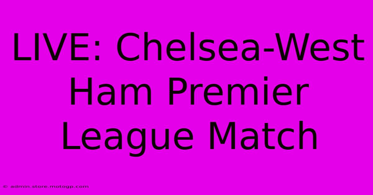 LIVE: Chelsea-West Ham Premier League Match