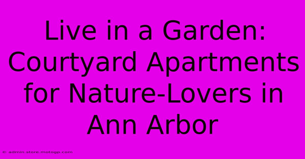 Live In A Garden: Courtyard Apartments For Nature-Lovers In Ann Arbor