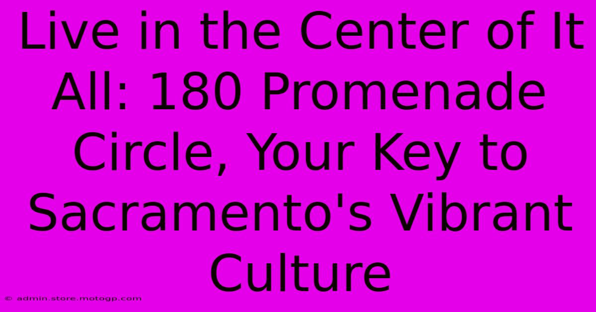 Live In The Center Of It All: 180 Promenade Circle, Your Key To Sacramento's Vibrant Culture