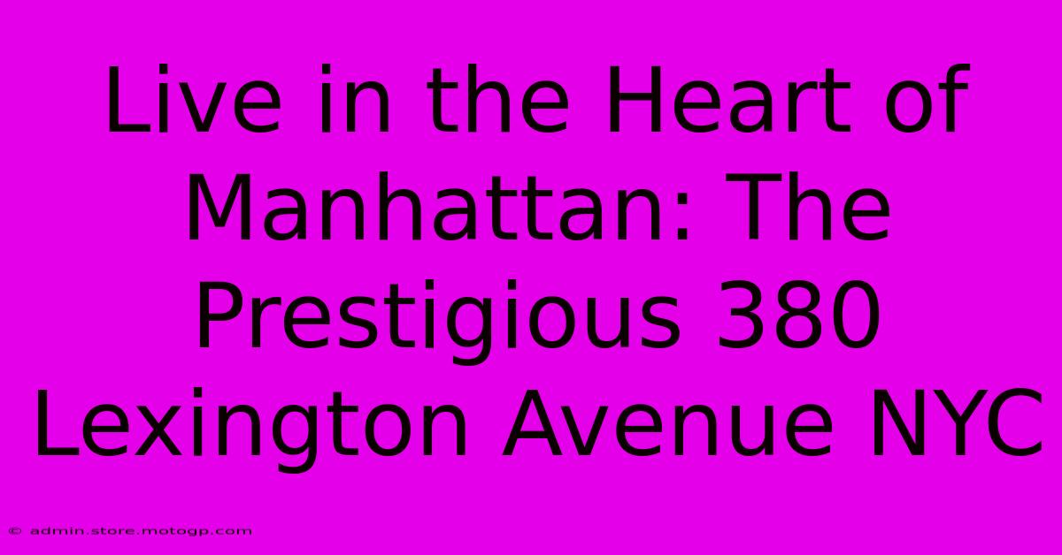 Live In The Heart Of Manhattan: The Prestigious 380 Lexington Avenue NYC