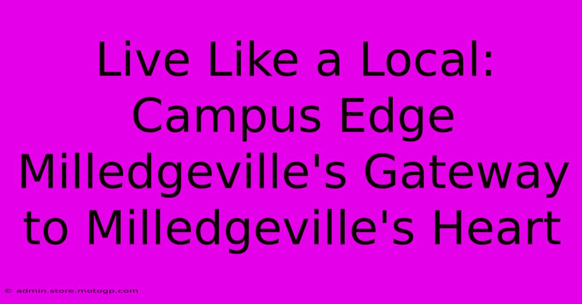 Live Like A Local: Campus Edge Milledgeville's Gateway To Milledgeville's Heart