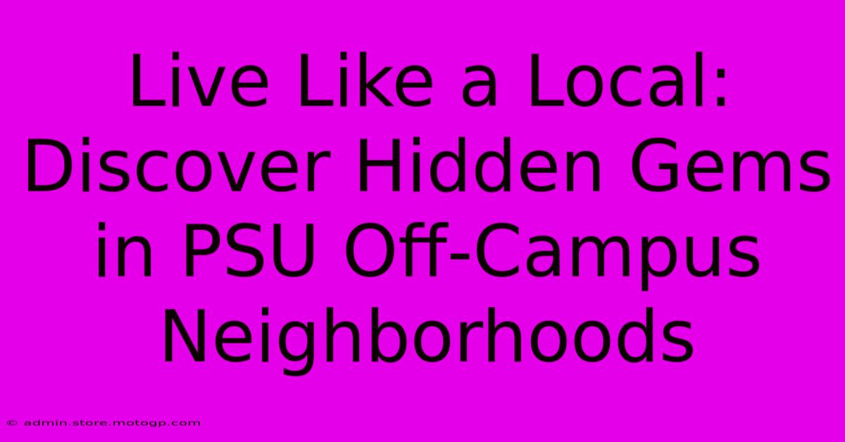 Live Like A Local: Discover Hidden Gems In PSU Off-Campus Neighborhoods