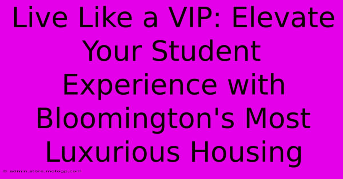 Live Like A VIP: Elevate Your Student Experience With Bloomington's Most Luxurious Housing