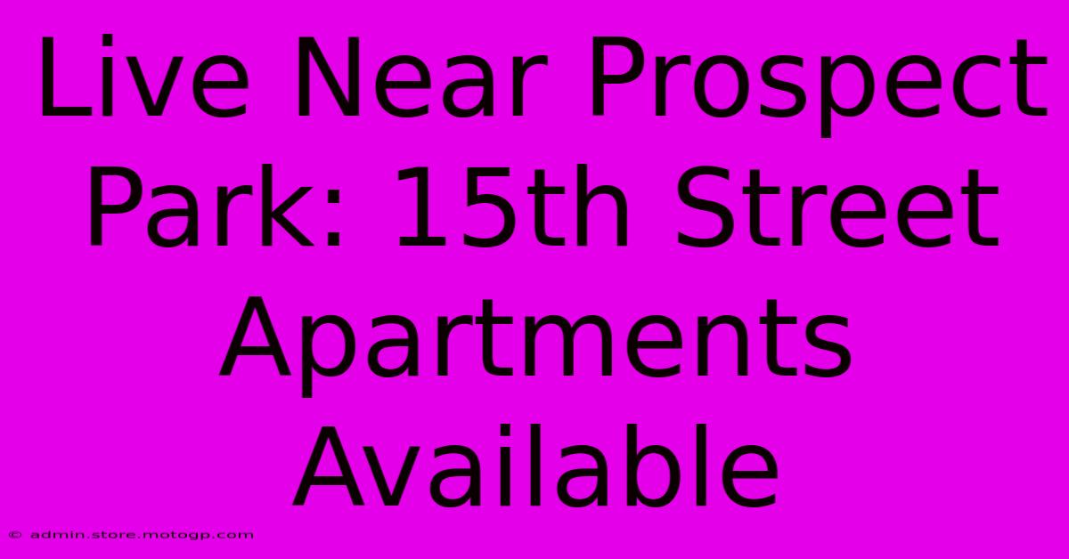 Live Near Prospect Park: 15th Street Apartments Available