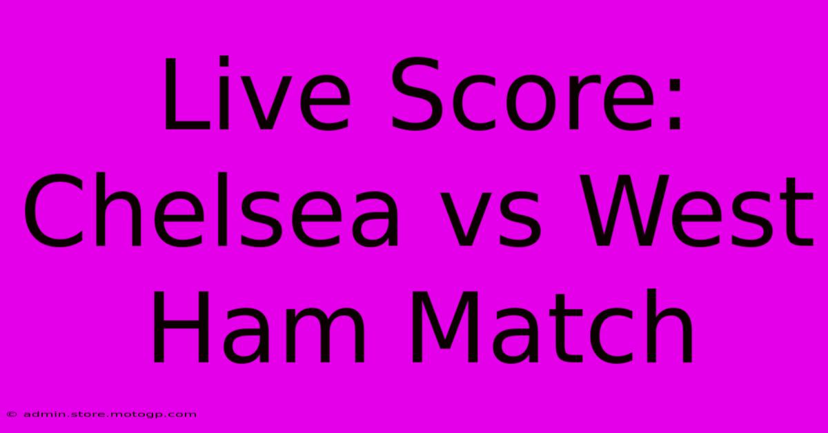 Live Score: Chelsea Vs West Ham Match