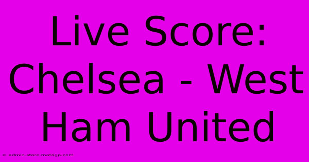 Live Score: Chelsea - West Ham United