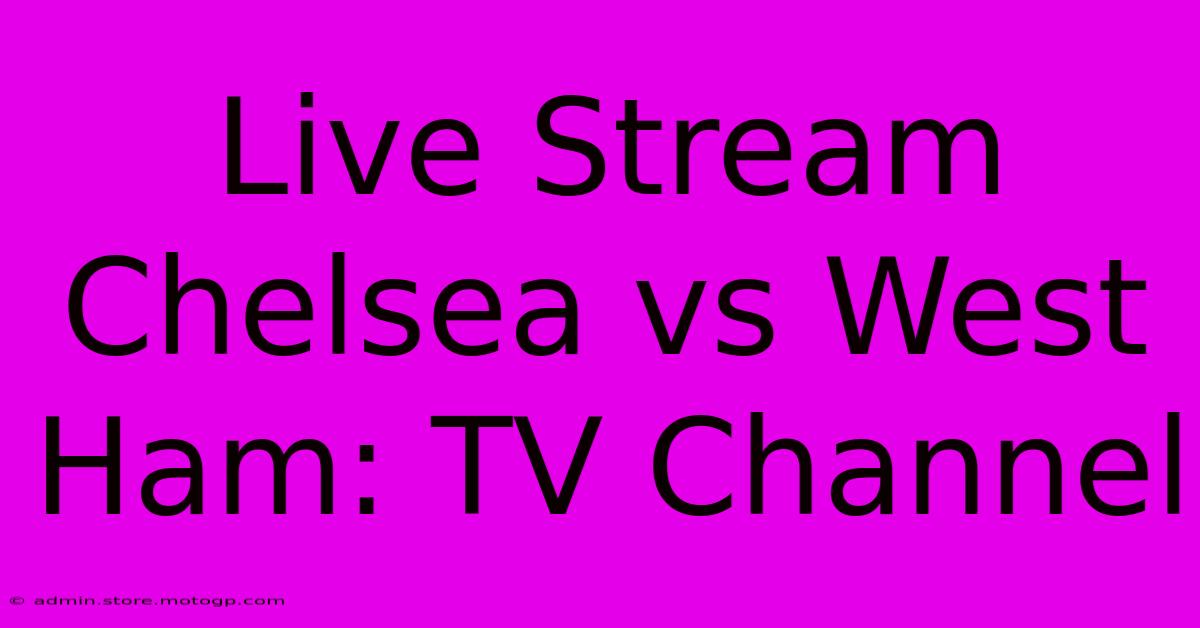 Live Stream Chelsea Vs West Ham: TV Channel