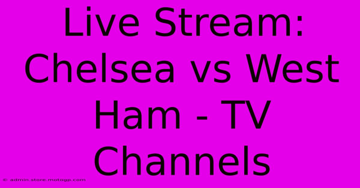 Live Stream: Chelsea Vs West Ham - TV Channels