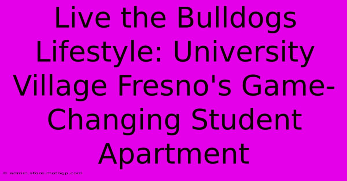 Live The Bulldogs Lifestyle: University Village Fresno's Game-Changing Student Apartment