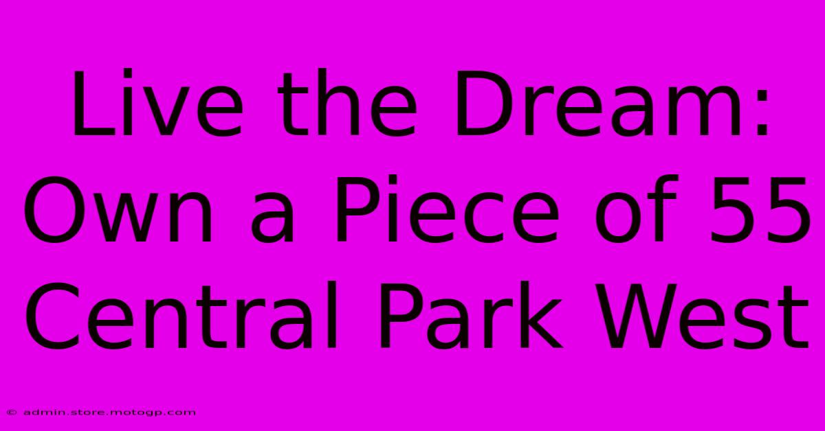 Live The Dream: Own A Piece Of 55 Central Park West