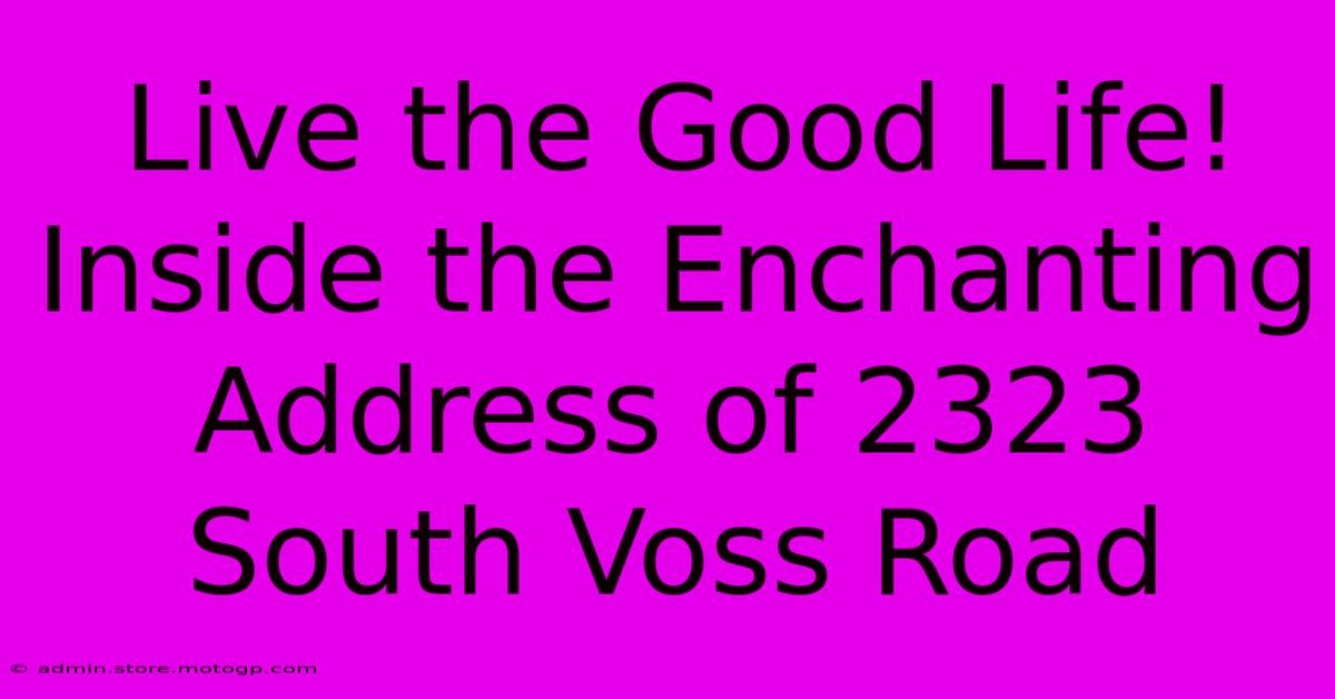 Live The Good Life! Inside The Enchanting Address Of 2323 South Voss Road