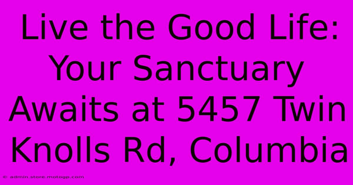 Live The Good Life: Your Sanctuary Awaits At 5457 Twin Knolls Rd, Columbia