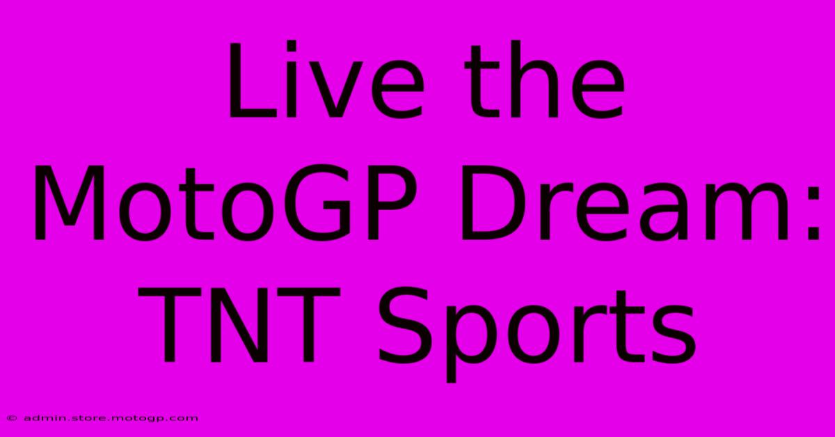 Live The MotoGP Dream: TNT Sports