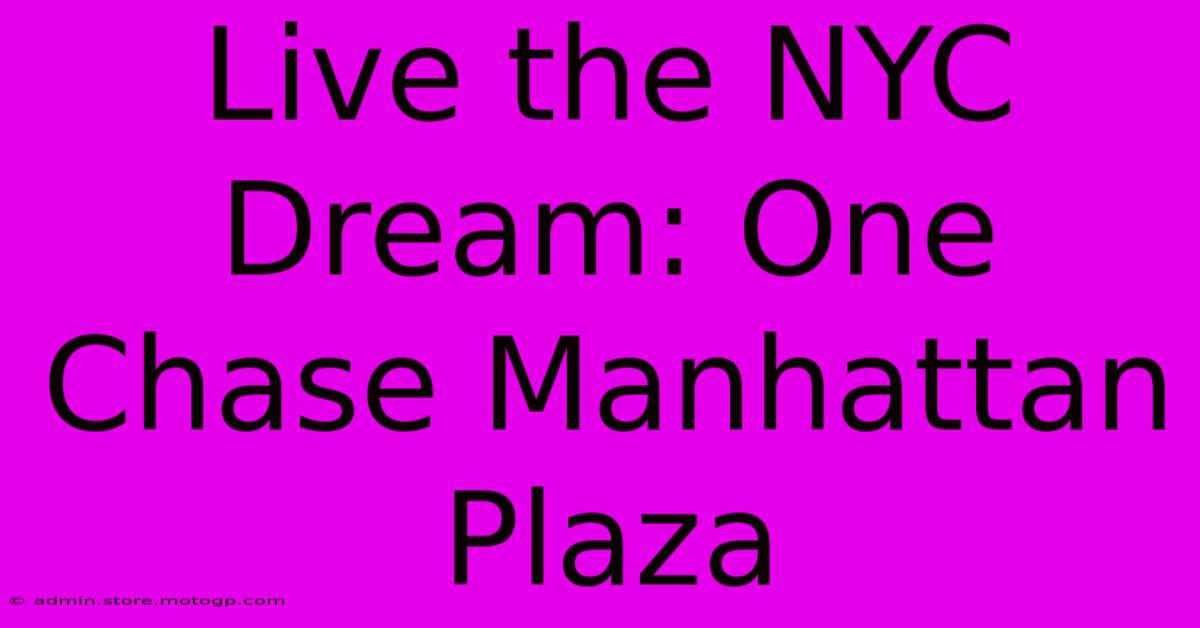 Live The NYC Dream: One Chase Manhattan Plaza